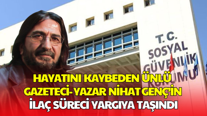 Nihat Genç’in SGK’dan Karşıladığı İlaç Bedeli İçin Geri Ödeme Kararı